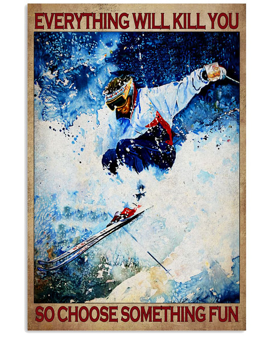 Everything Will Kill You So Choose Something Fun Poster - Poster For Skiing Lovers - Home Wall Decor-No Frame Full Size 11''x17'' 16''x24'' 24''x36''-9168