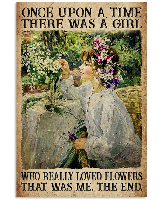 Once Upon A Time There Was A Girl Who Really Loved Flowers That Was Me The End Poster - Home Wall Decor - No Frame-8892