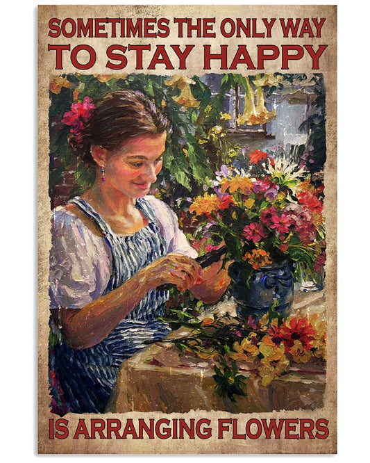 Sometimes The Only Way to Stay Happy Is Arranging Flowers Vintage Art Poster - Flower Lover Birhtday Xmas Gift - Home Decor - Wall Art - No Frame -4991