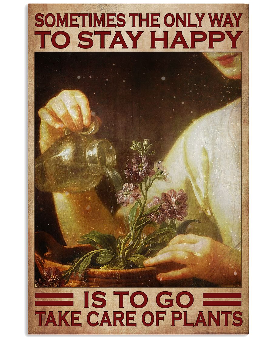 Sometimes The Only Way To Stay Happy Is To Go Take Care of Plants Poster - Home Decor - Wall Art - No Frame Full Size 11''x17'' 16''x24'' 24''x36''-4912