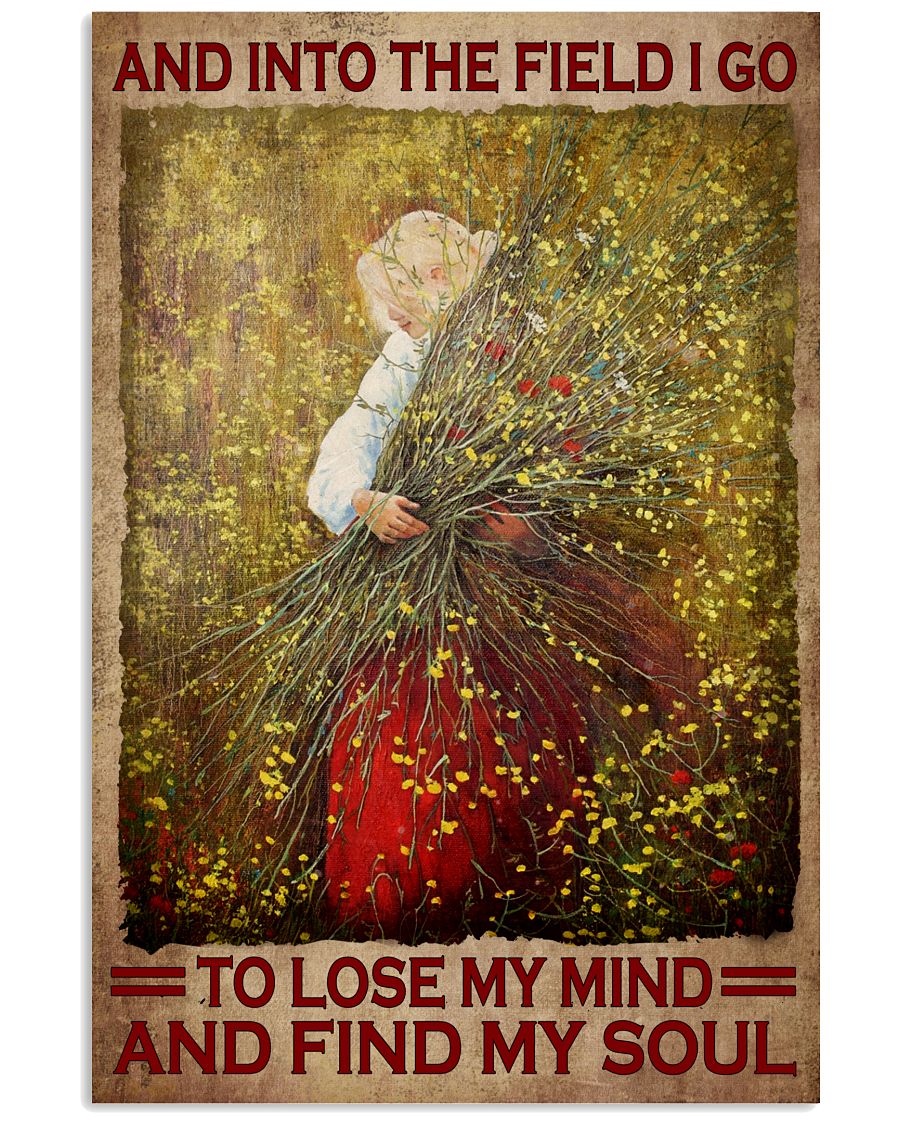 And Into The Field I Go To Lose My Mind And Find My Soul Poster - Home Wall Decor - No Frame Full Size 11''x17'' 16''x24'' 24''x36''-1356