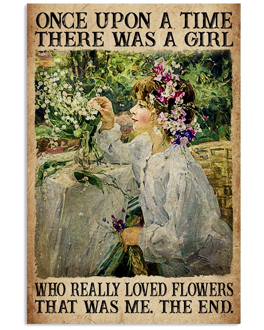 Once Upon A Time There Was A Girl Who Really Loved Flowers That Was Me The End Poster - Home Wall Decor - No Frame-8892