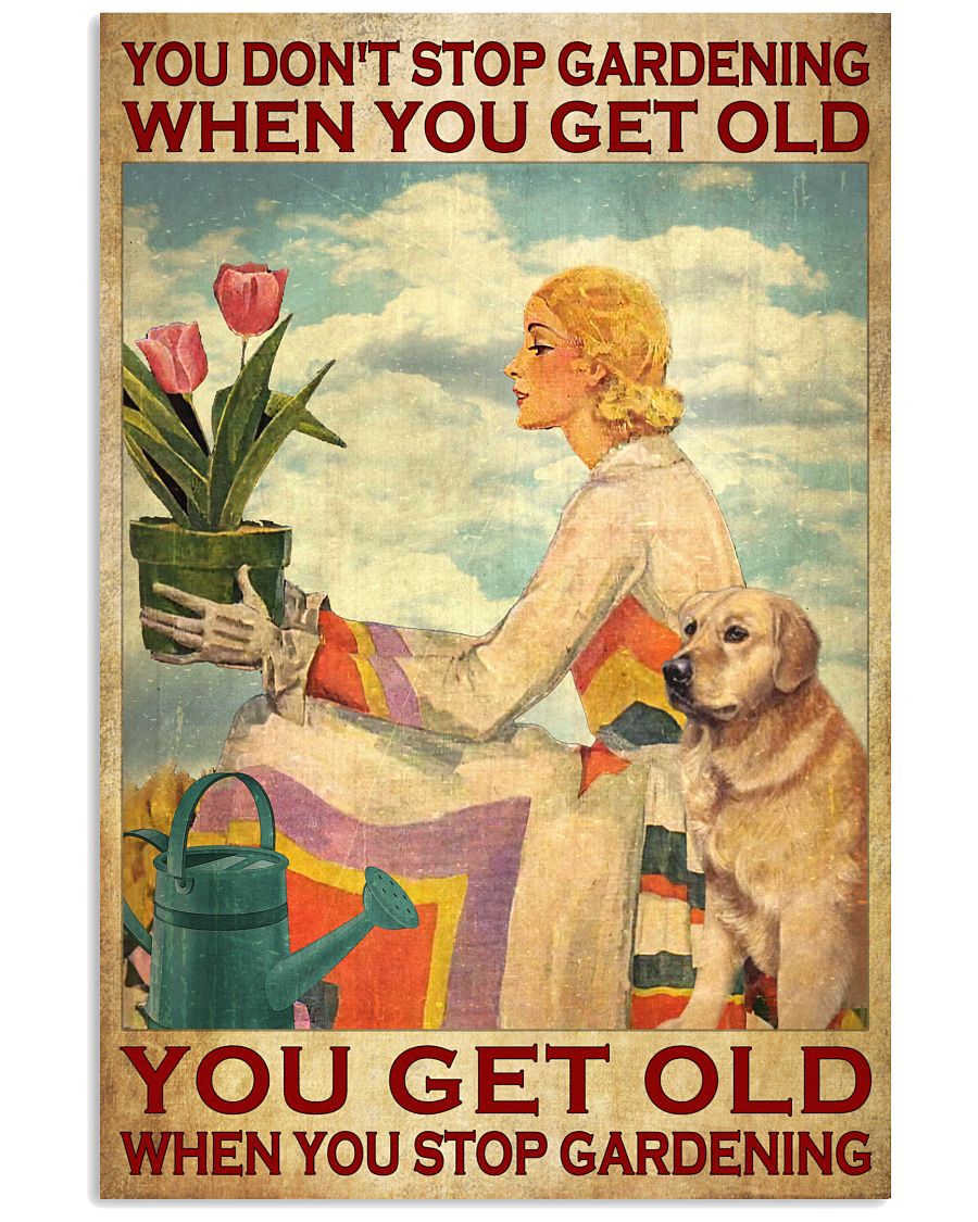 You Don't Stop Gardening When You Get Old You Get Old When You Stop Gardening Poster - Home Wall Decor - No Frame-1580