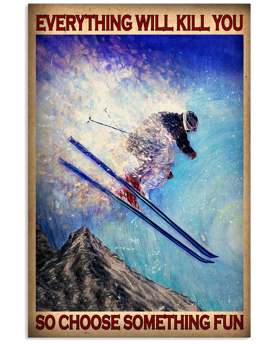 Everything Will Kill You So Choose Something Fun Poster - Poster For Skiing Lovers - Wall Art Decor - No Frame Full Size 11''x17'' 16''x24'' 24''x36''-4329