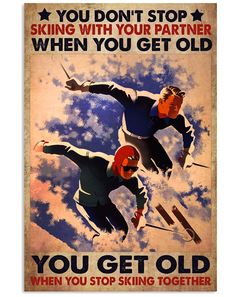 You Don't Stop Skiing With Your Partner When You Get Old You Get Old When You Stop Skiing Poster - Poster For Skiing Partners - No Frame-2361