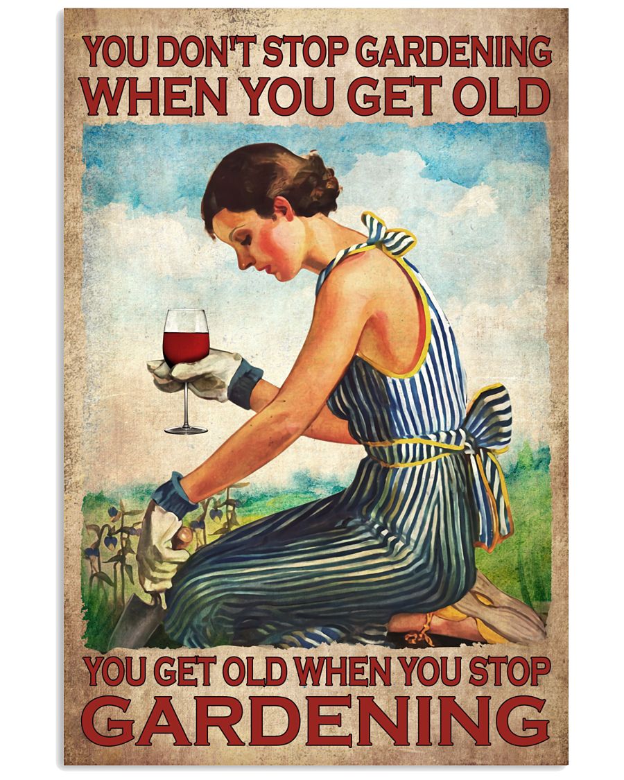 You Don't Stop Gardening When You Get Old You Get Old When You Stop Gardening Poster - Poster For Gardeners - Home Wall Decor - No Frame-5077