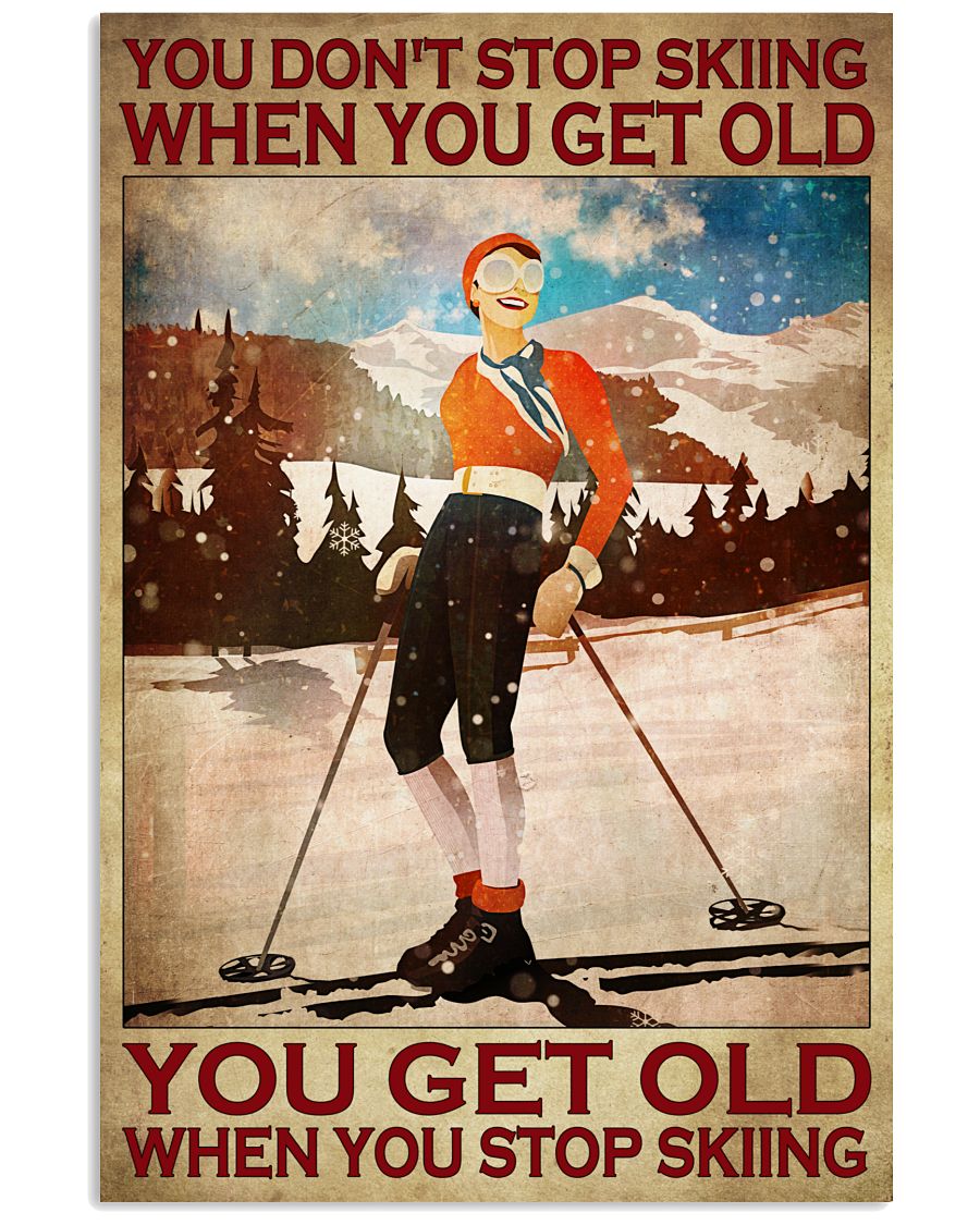 You Don't Stop Skiing When You Get Old You Get Old When You Stop Skiing Poster - Poster For Skiing Lovers - Skiing Lover Birthday Xmas Gift - No Frame-8607