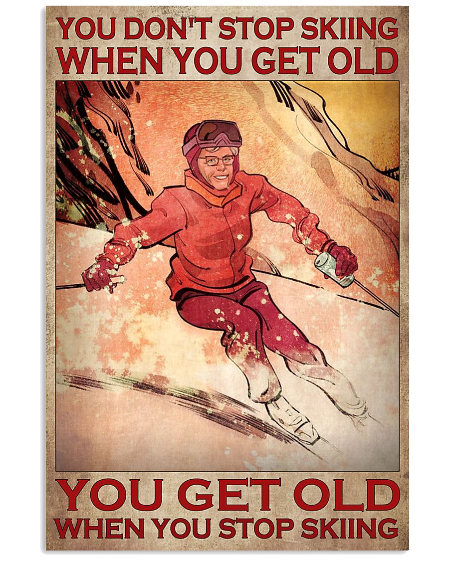 You Don't Stop Skiing When You Get Old You Get Old When You Stop Skiing Poster - Wall Art Decor - No Frame Full Size 11''x17'' 16''x24'' 24''x36''-8037