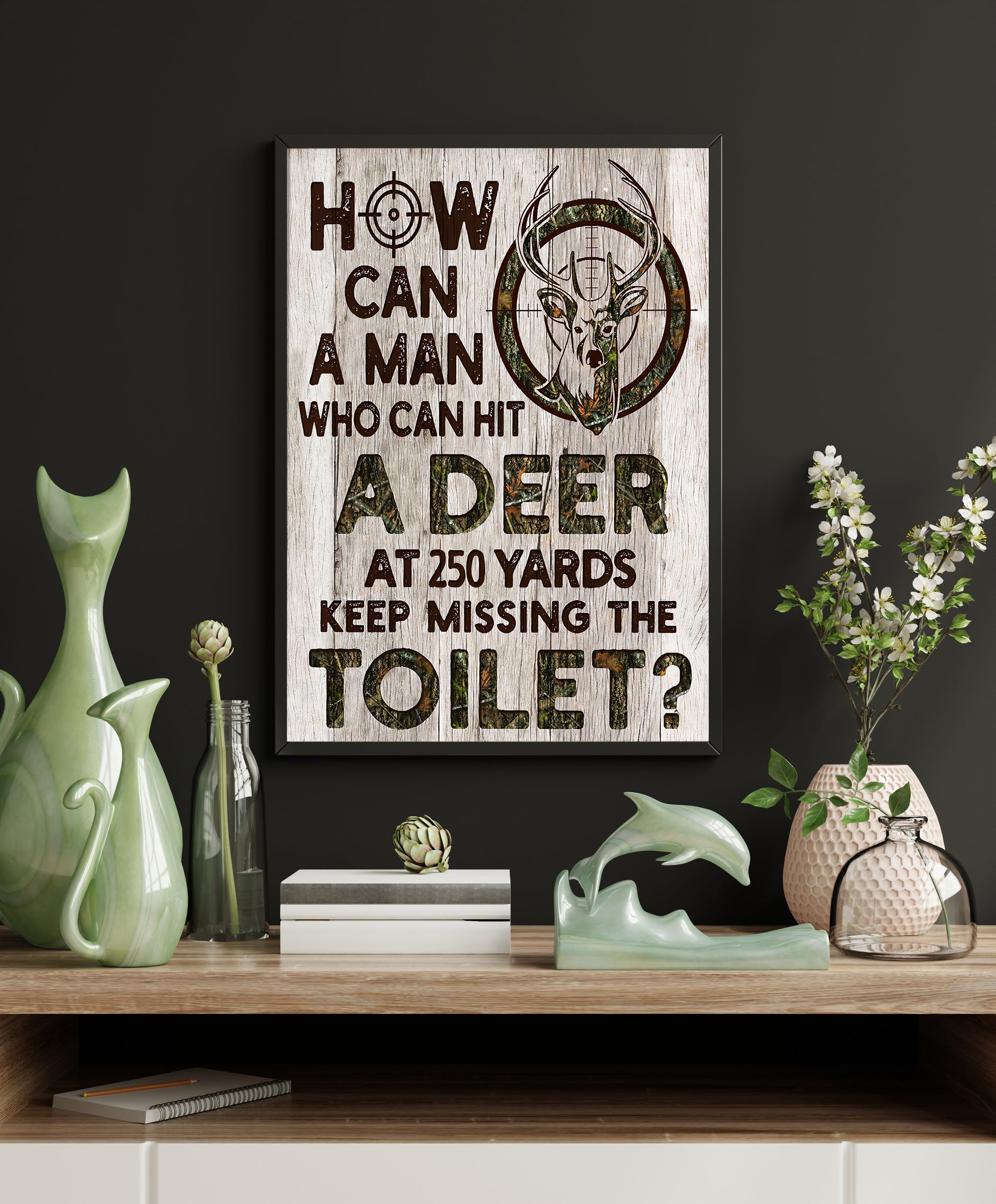 How Can A Man Can Hit A Deer At 250 Yards Keep Missing The Toilet Poster