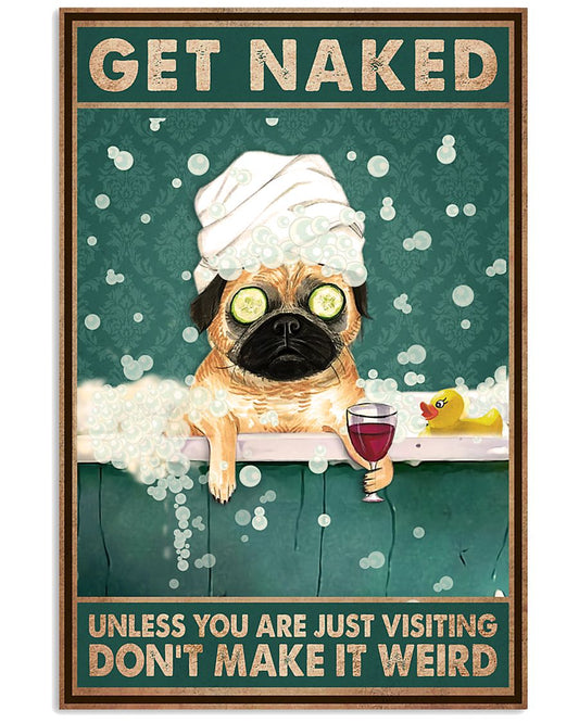 Get Naked Unless You Are Just Visiting Don't Make It Weird Poster - Dog Funny Bathroom Poster - Bathroom Wall Art Decor - No Frame